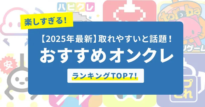 楽しすぎる!【2025年最新】取れやすいと話題!おすすめオンクレTOP7!